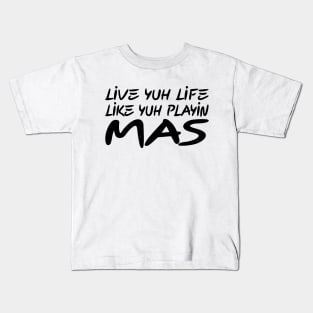 LIVE YUH LIFE LIKE YUH PLAYIN MAS - IN BLACK - FETERS AND LIMERS – CARIBBEAN EVENT DJ GEAR Kids T-Shirt